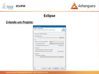 LINGUAGEM DE PROGRAMAÇÃO JAVA – Prof. Thomás da Costa
Eclipse
Criando um Projeto:
ECLIPSE
 