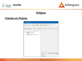 LINGUAGEM DE PROGRAMAÇÃO JAVA – Prof. Thomás da Costa
Eclipse
Criando um Projeto:
ECLIPSE
 
