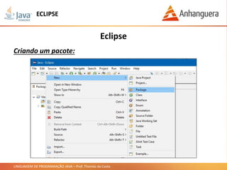 LINGUAGEM DE PROGRAMAÇÃO JAVA – Prof. Thomás da Costa
Eclipse
Criando um pacote:
ECLIPSE
 
