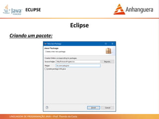LINGUAGEM DE PROGRAMAÇÃO JAVA – Prof. Thomás da Costa
Eclipse
Criando um pacote:
ECLIPSE
 