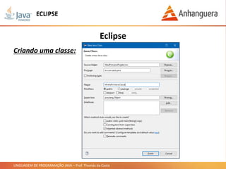 LINGUAGEM DE PROGRAMAÇÃO JAVA – Prof. Thomás da Costa
Eclipse
Criando uma classe:
ECLIPSE
 