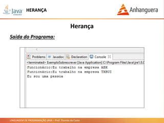 LINGUAGEM DE PROGRAMAÇÃO JAVA – Prof. Thomás da Costa
HERANÇA
Herança
Saída do Programa:
 