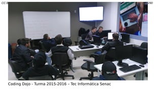 CC BY-SA luizrauber@gmail.com || fb.com/luizrauber 5/90
Coding Dojo - Turma 2015-2016 – Tec Informática Senac
 