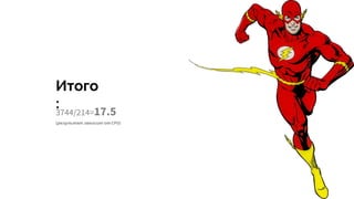 Итого
:3744/214=17.5
(результат зависит от CPU)
 