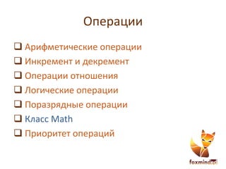 Операции
 Арифметические операции
 Инкремент и декремент
 Операции отношения
 Логические операции
 Поразрядные операции
 Класс Math
 Приоритет операций
 