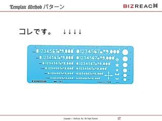 Copyright © BizReach, Inc. All Right Reserved. 17
Template Method パターン
コレです。　↓↓↓↓
 