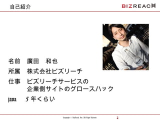Copyright © BizReach, Inc. All Right Reserved. 2
自己紹介
名前　廣田　和也
所属　株式会社ビズリーチ
仕事　ビズリーチサービスの
　　　企業側サイトのグロースハック
java 　 5 年くらい
 