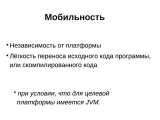 Мобильность

Независимость от платформы

Лёгкость переноса исходного кода программы,
или скомпилированного кода
* при условии, что для целевой
платформы имеется JVM.
Типы, правила повышения
 