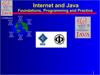 1
(c) Rajkumar
Internet and Java
Foundations, Programming and Practice
 