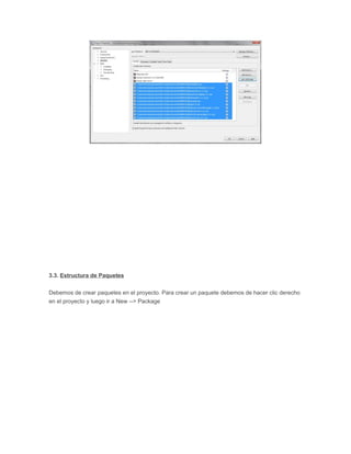 3.3. Estructura de Paquetes
Debemos de crear paquetes en el proyecto. Para crear un paquete debemos de hacer clic derecho
en el proyecto y luego ir a New --> Package
 