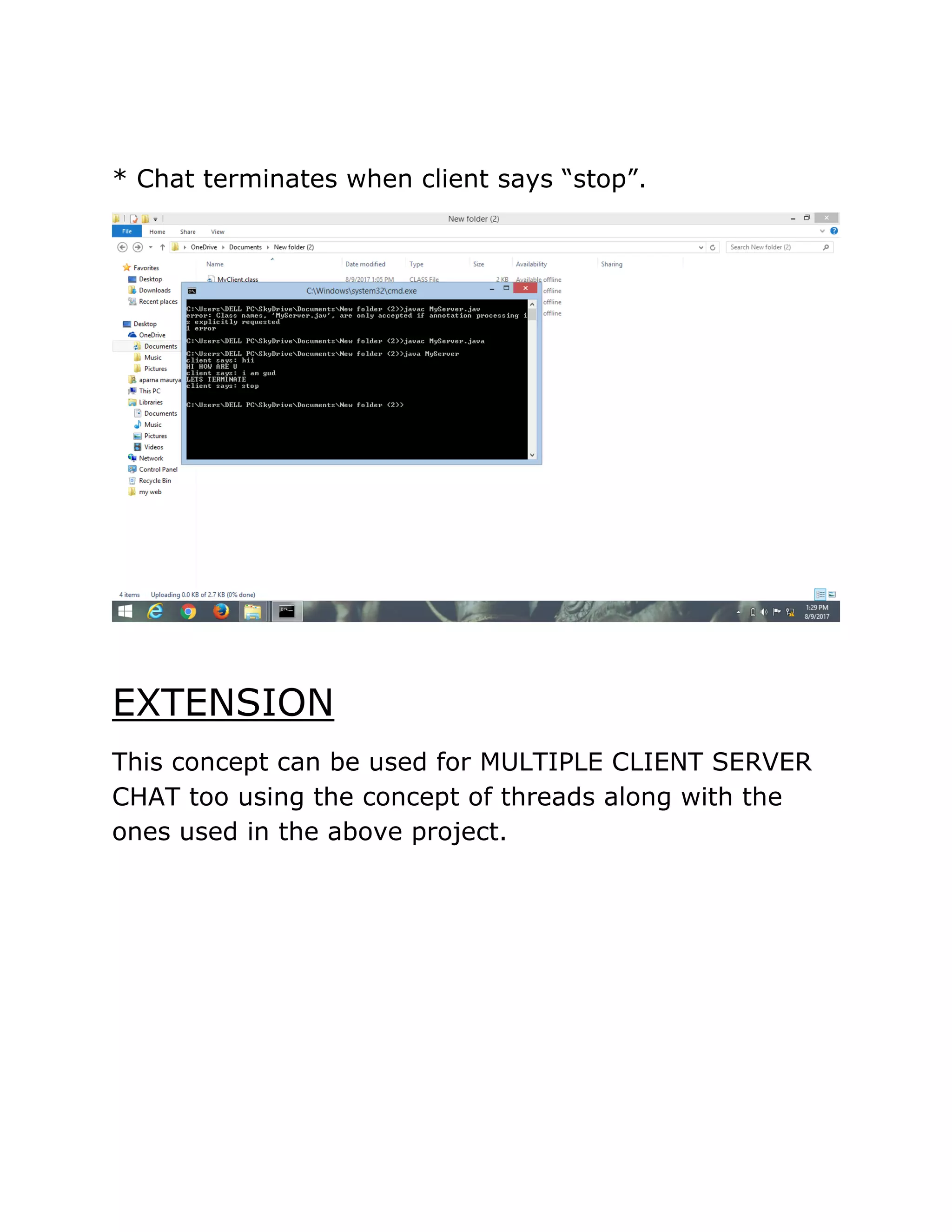 * Chat terminates when client says “stop”.
EXTENSION
This concept can be used for MULTIPLE CLIENT SERVER
CHAT too using the concept of threads along with the
ones used in the above project.
 