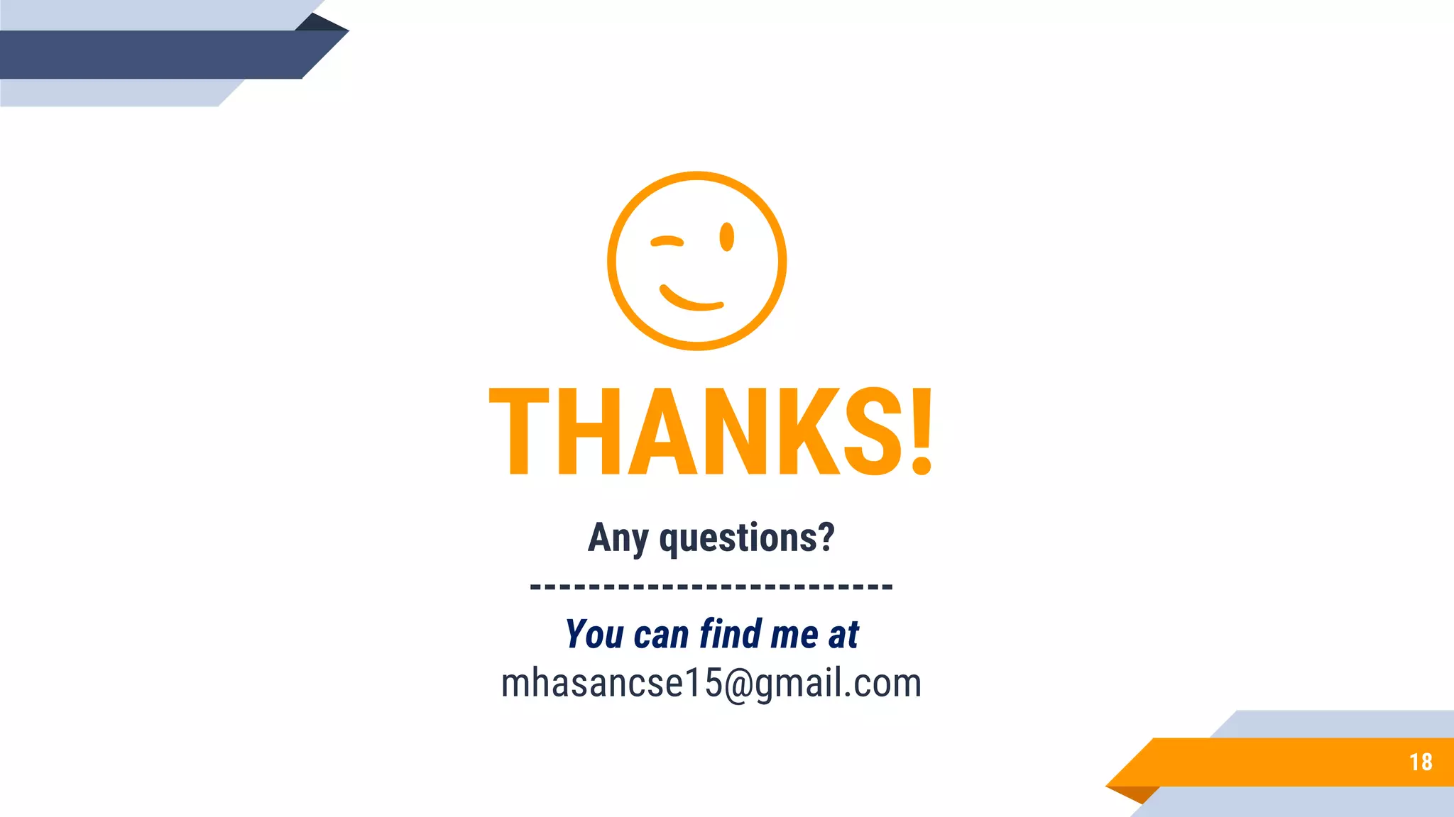 18
😉
THANKS!
Any questions?
-------------------------
You can find me at
mhasancse15@gmail.com
 
