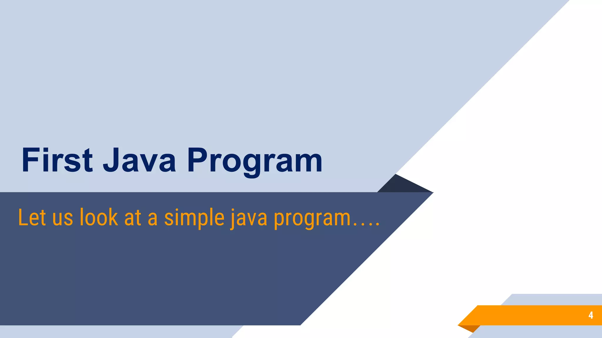 4
First Java Program
Let us look at a simple java program….
 