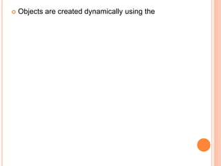  Objects are created dynamically using the
 