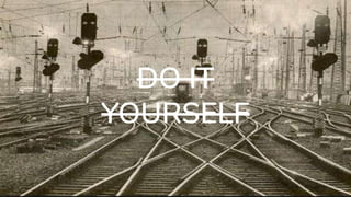 DO IT
YOURSELF
 