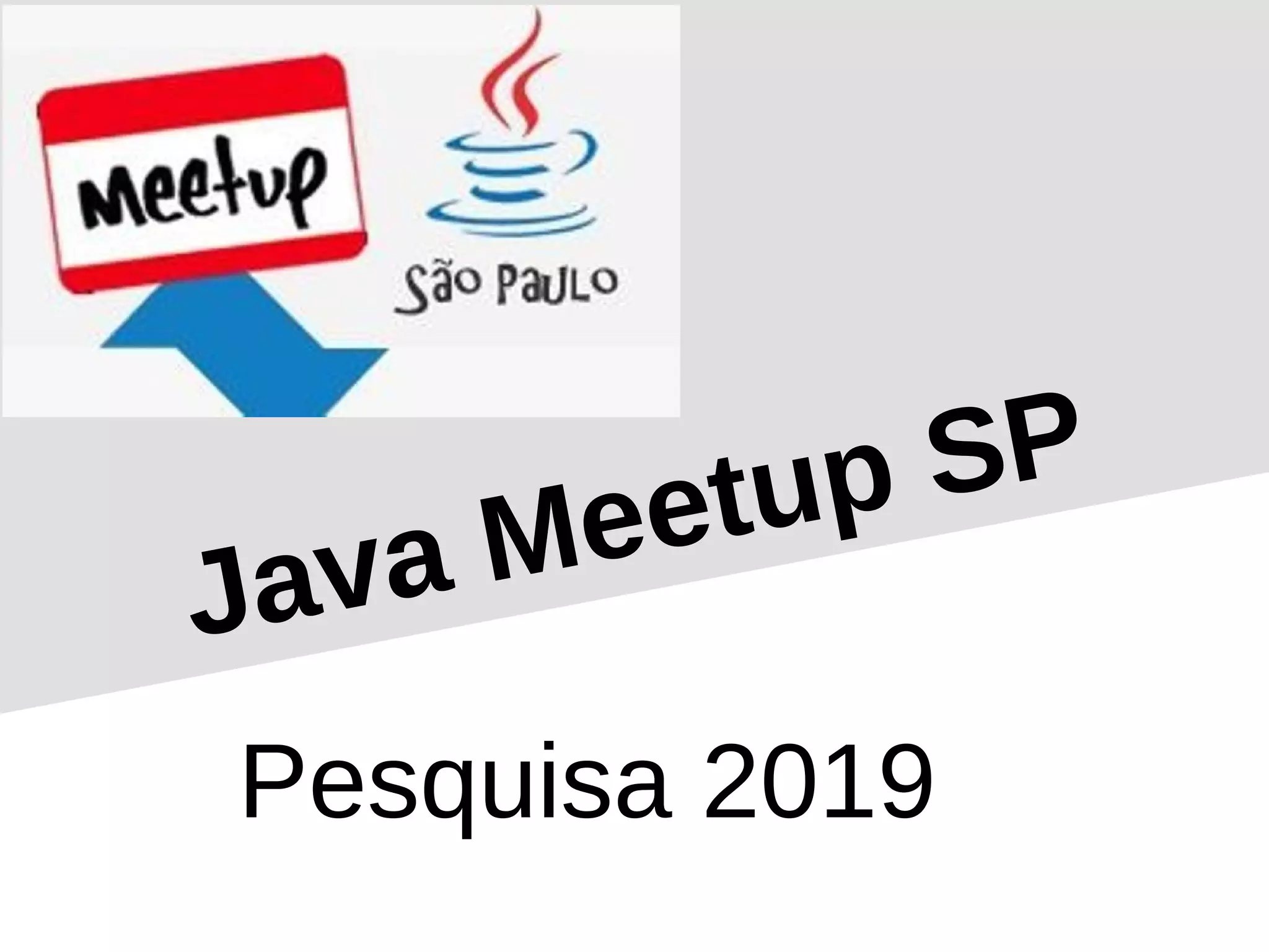 Java Meetup SP
Pesquisa 2019