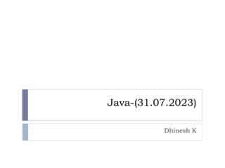 Java-(31.07.2023)
Dhinesh K
 