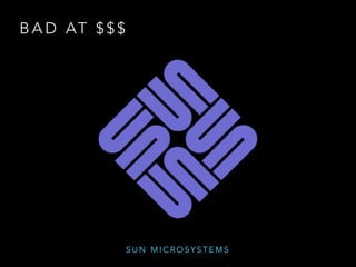 B A D AT $ $ $
S U N M I C R O S Y S T E M S
 