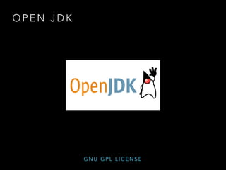 O P E N J D K
G N U G P L L I C E N S E
 