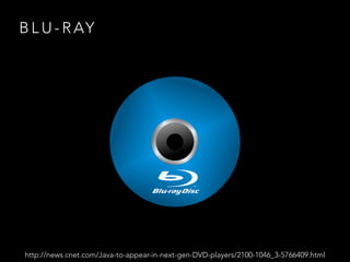 B L U - R AY
http://news.cnet.com/Java-to-appear-in-next-gen-DVD-players/2100-1046_3-5766409.html
 