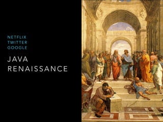J AVA
R E N A I S S A N C E
N E T F L I X
T W I T T E R
G O O G L E
 