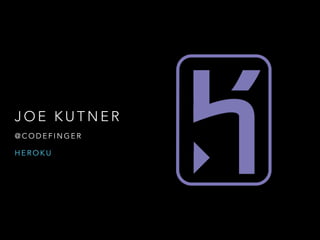 J O E K U T N E R
@ C O D E F I N G E R
H E R O K U
 