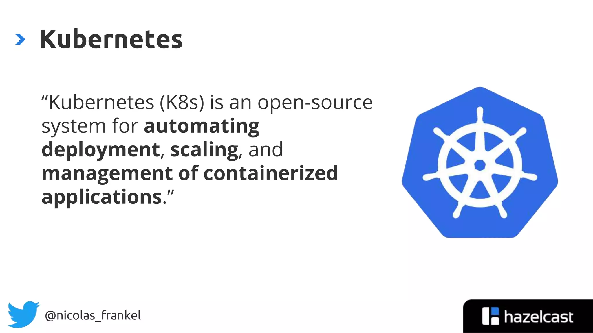 @nicolas_frankel
“Kubernetes (K8s) is an open-source
system for automating
deployment, scaling, and
management of containerized
applications.”
Kubernetes
 