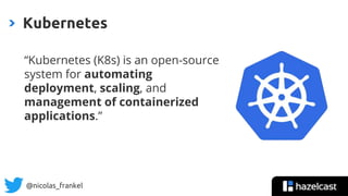 @nicolas_frankel
“Kubernetes (K8s) is an open-source
system for automating
deployment, scaling, and
management of containerized
applications.”
Kubernetes
 