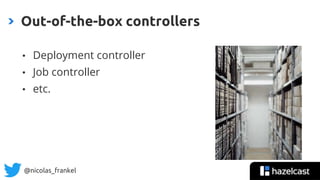 @nicolas_frankel
• Deployment controller
• Job controller
• etc.
Out-of-the-box controllers
 