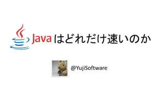 Java ​はどれだけ速いのか
@YujiSoftware
 