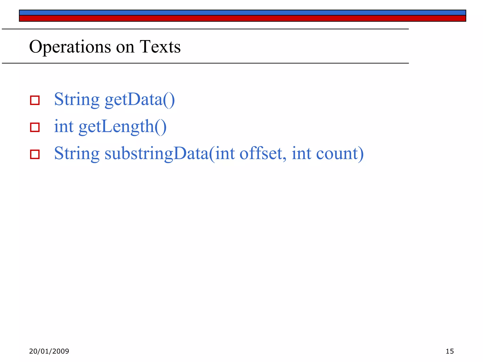 Operations on Texts




String getData()
int getLength()
String substringData(int offset, int count)

20/01/2009

15

 