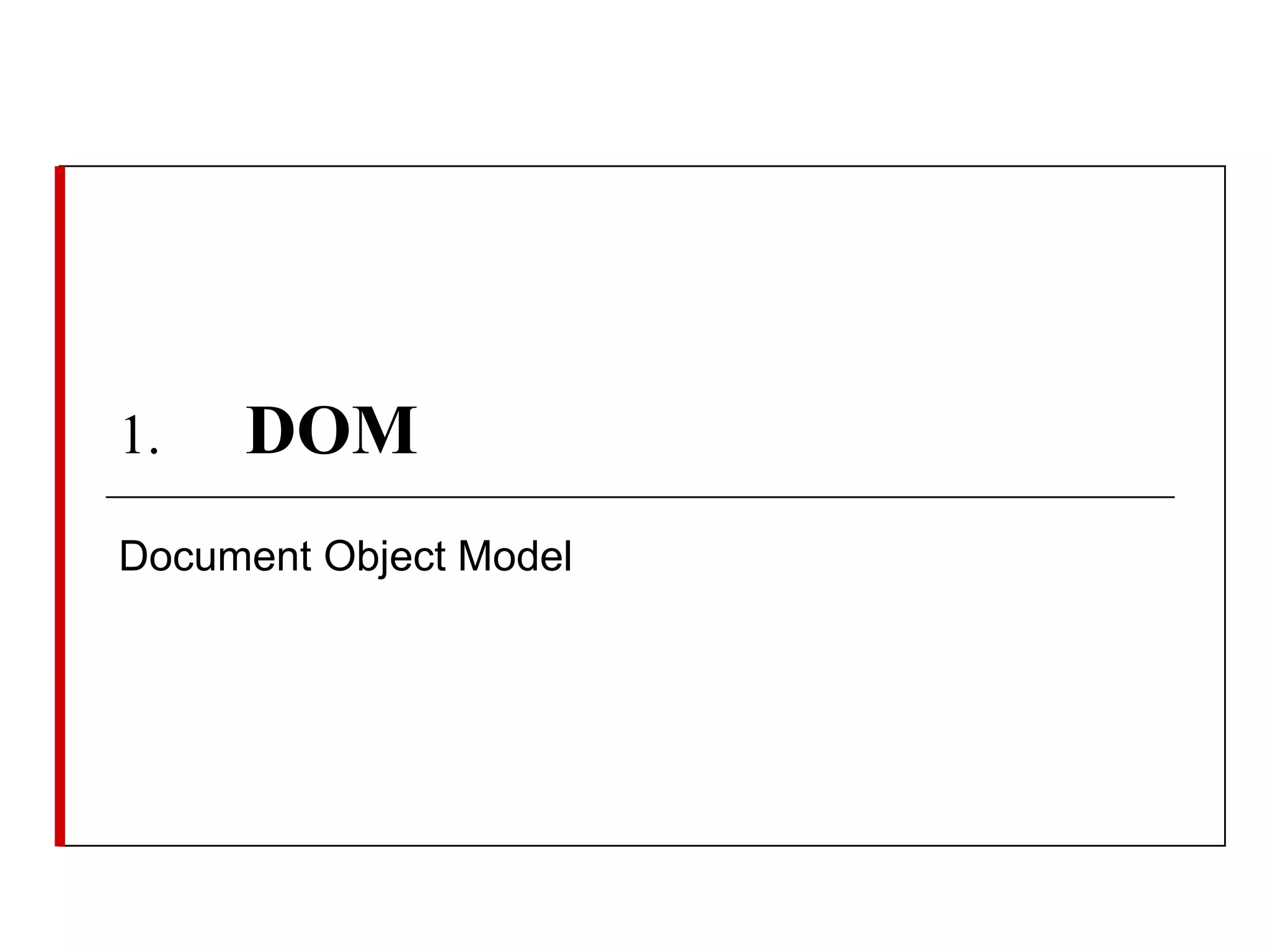 1.

DOM

Document Object Model

 
