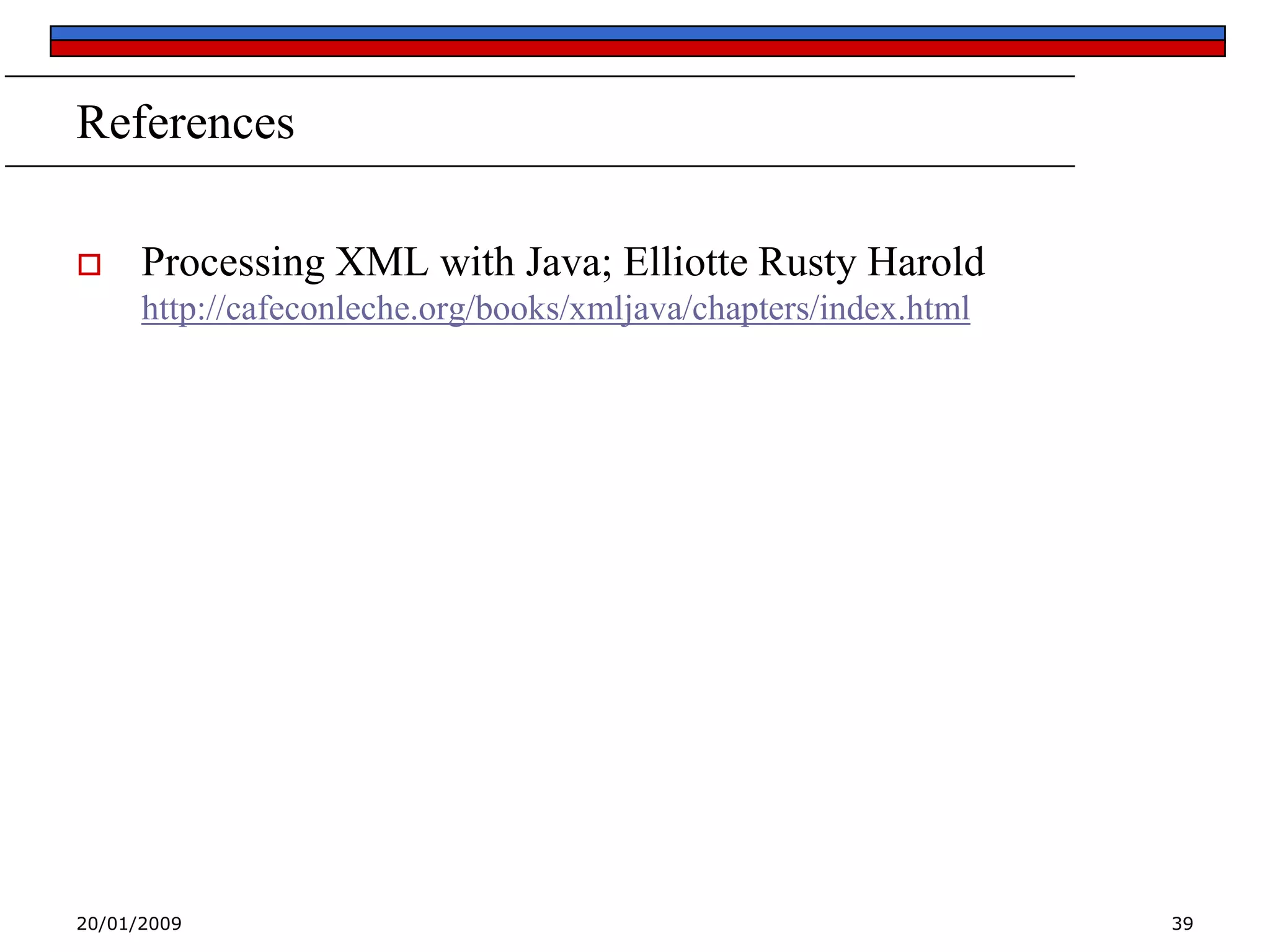 References


Processing XML with Java; Elliotte Rusty Harold
http://cafeconleche.org/books/xmljava/chapters/index.html

20/01/2009

39

 