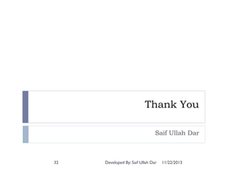 Thank You
Saif Ullah Dar

32

Developed By: Saif Ullah Dar

11/22/2013

 