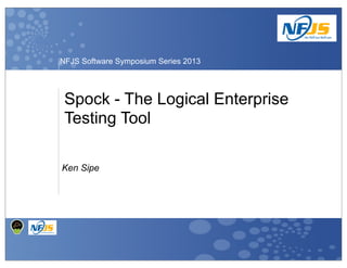 NFJS Software Symposium Series 2013

Spock - The Logical Enterprise
Testing Tool
Ken Sipe

 
