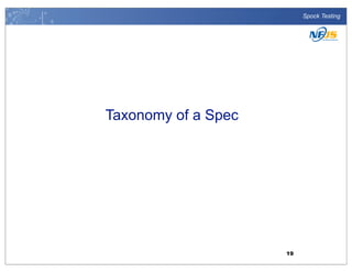 Spock Testing

Taxonomy of a Spec

19

 