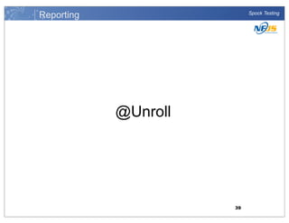 Reporting

Spock Testing

@Unroll

39

 