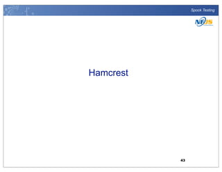Spock Testing

Hamcrest

43

 