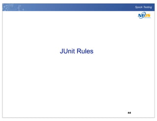Spock Testing

JUnit Rules

44

 