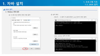 1. 자바 설치
1. 프로그램 기초
1-3. JAVA 설치
JAVA 설치
4. Windows 환경설정
⑪ 시스템 속성 창에서 확인 버튼 클릭 ⑫ 설치 확인
- 윈도우 + R 클릭 후 실행 창에서 cmd 입력 후 확인 클릭
- Java –version 입력 후 엔터
 