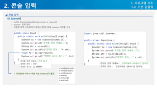 2. 콘솔 입력
1. 프로그램 기초
1-8. 기본 입출력
콘솔 입력
()
▪ public Scanner(InputStream source ) : java.util
▪ source : 입력 장치
▪ 지정된 입력 스트림에서 입력(스캔)된 값을 scanner 객체를 구성
➢ 자료향에 따라서 사용 하는 Method가 틀림
 