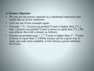 3. Ternary Operator
• We can use the ternary operator as a shorthand expression that
works like an if/else statement.
• Le...