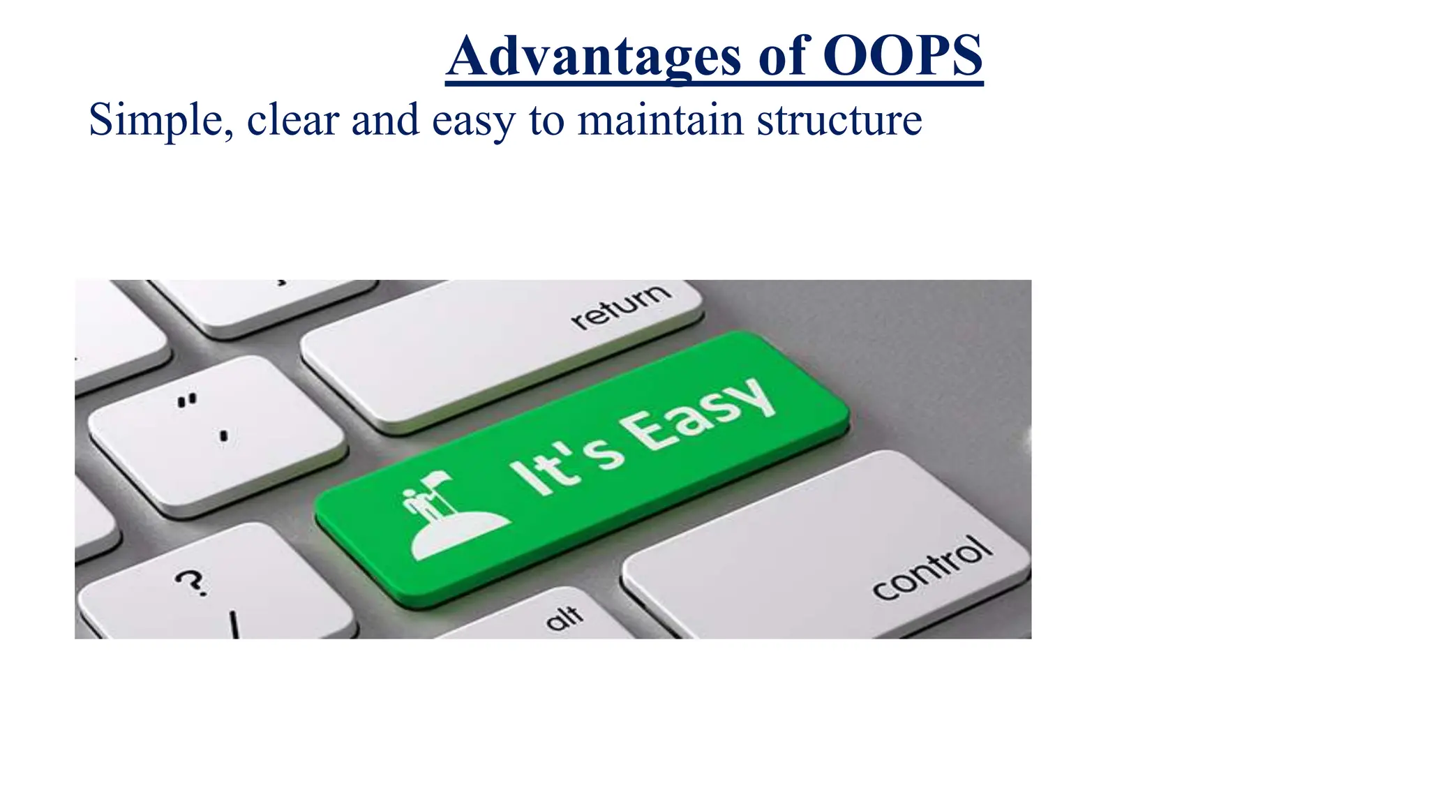 Advantages of OOPS
Simple, clear and easy to maintain structure
 