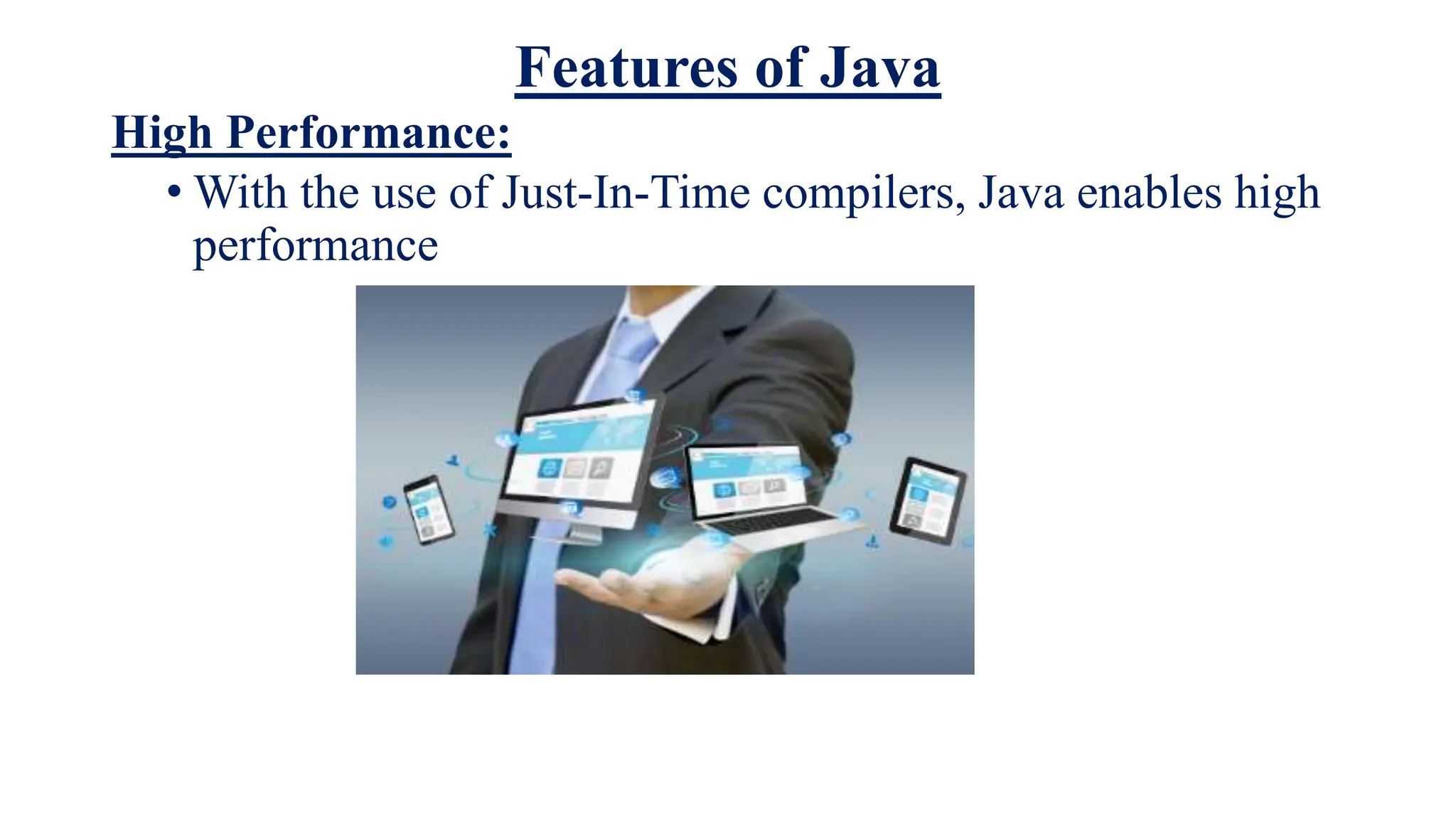Features of Java
High Performance:
• With the use of Just-In-Time compilers, Java enables high
performance
 