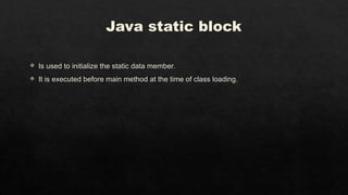 Java static block
 Is used to initialize the static data member.
 It is executed before main method at the time of class loading.
 
