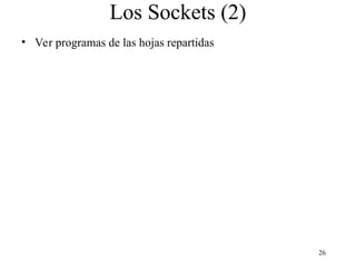 26
Los Sockets (2)
• Ver programas de las hojas repartidas
 
