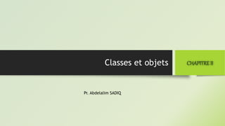 Classes et objets
Pr. Abdelalim SADIQ
CHAPITREII
 
