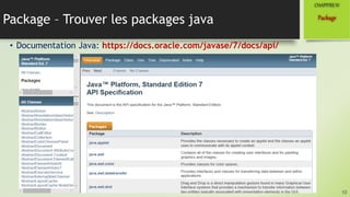 Package – Trouver les packages java
• Documentation Java: https://docs.oracle.com/javase/7/docs/api/
10
Package
CHAPITREIV
 