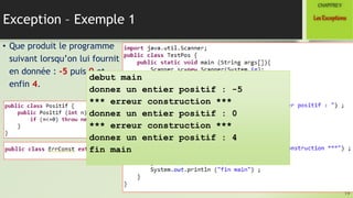 Exception – Exemple 1
19
LesExceptions
CHAPITREV
• Que produit le programme
suivant lorsqu’on lui fournit
en donnée : -5 puis 0 et
enfin 4.
debut main
donnez un entier positif : -5
*** erreur construction ***
donnez un entier positif : 0
*** erreur construction ***
donnez un entier positif : 4
fin main
 