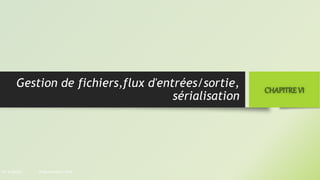 Gestion de fichiers,flux d'entrées/sortie,
sérialisation
CHAPITREVI
Programmation JAVA
Pr. A.SADIQ
 